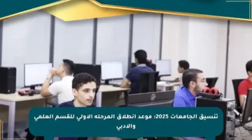 تنسيق الجامعات 2025: موعد انطلاق المرحلة الأولى للقسم العلمي والأدبي